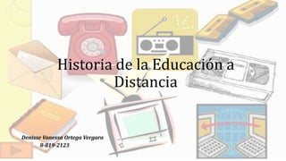 Historia de la Educación a
Distancia
Denisse Vanessa Ortega Vergara
8-819-2123
 