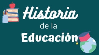 Historia
de la
Educación
 