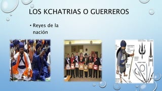 LOS KCHATRIAS O GUERREROS
• Reyes de la
nación
 