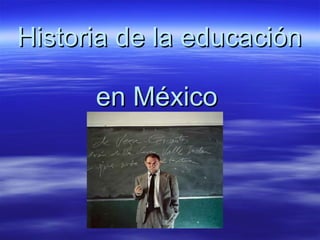 Historia de la educación  en México   