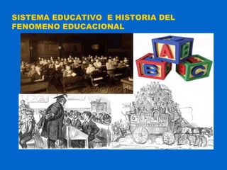 SISTEMA EDUCATIVO E HISTORIA DEL
FENOMENO EDUCACIONAL
 