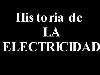 Historia de  LA ELECTRICIDAD 