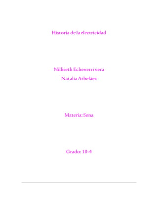 Historia delaelectricidad
NillirethEcheverrivera
NataliaArbeláez
Materia:Sena
Grado:10-4
 