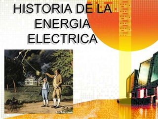 HISTORIA DE LA
   ENERGIA
  ELECTRICA
 