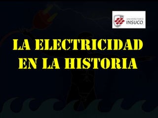 La electricidad
en la historia
 