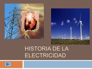 HISTORIA DE LA
ELECTRICIDAD

 