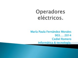 María Paula Fernández Morales
903…. 2014
Cediel Romero
Informática & tecnología.
 