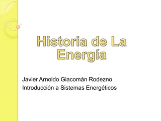 Javier Arnoldo Giacomán Rodezno
Introducción a Sistemas Energéticos
 