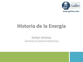 Historia de la Energía
          Evelyn Jiménez
   INGENIERIA EN SISTEMAS ENERGETICOS
 