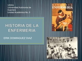 ERIK DOMINGUEZ DIAZ
UAGro
Universidad Autónoma de
Guerrero
Unidad Académica No. 5
 