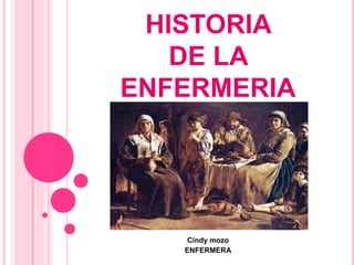 HISTORIA
DE LA
ENFERMERIA
Cindy mozo
ENFERMERA
 