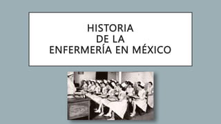 HISTORIA
DE LA
ENFERMERÍA EN MÉXICO
 