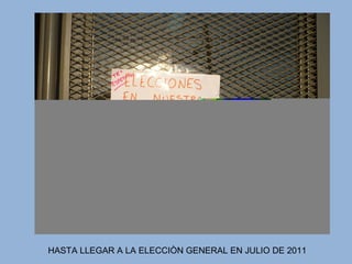 HASTA LLEGAR A LA ELECCIÒN GENERAL EN JULIO DE 2011
 