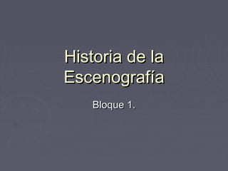 Historia de la
Escenografía
   Bloque 1.
 