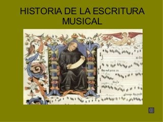 HISTORIA DE LA ESCRITURA
MUSICAL
 