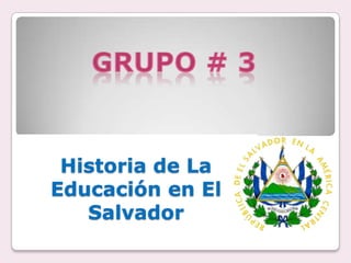Historia de La
Educación en El
Salvador
 