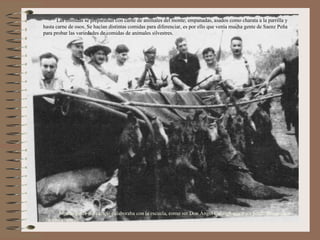 Las comidas se preparaban con carne de animales del monte; empanadas, asados como charata a la parrilla y
hasta carne de osos. Se hacían distintas comidas para diferenciar, es por ello que venía mucha gente de Saenz Peña
para probar las variedades de comidas de animales silvestres.




       Mucha gente del campo colaboraba con la escuela, como ser Don Ángel Cussigh que traía perdices que caza-
 ba con cimbras.
 