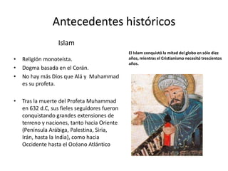 Antecedentes históricos
                   Islam
                                               El Islam conquistó la mita...