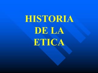 HISTORIA
DE LA
ETICA
 