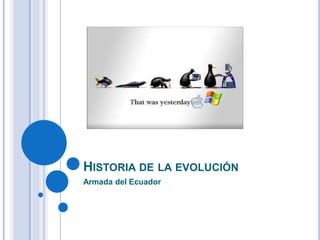 HISTORIA DE LA EVOLUCIÓN
Armada del Ecuador
 