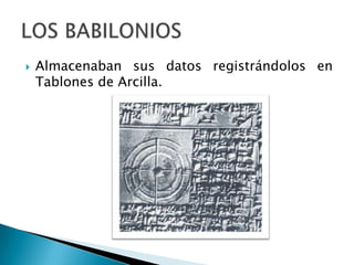    Almacenaban sus datos registrándolos en
    Tablones de Arcilla.
 