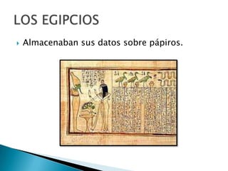    Almacenaban sus datos sobre pápiros.
 