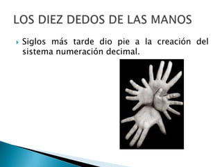    Siglos más tarde dio pie a la creación del
    sistema numeración decimal.
 