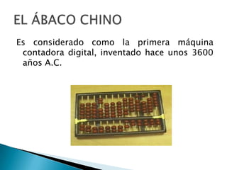 Es considerado como la primera máquina
 contadora digital, inventado hace unos 3600
 años A.C.
 