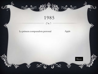 1985
La primera computadora personal

Apple

Menú

 