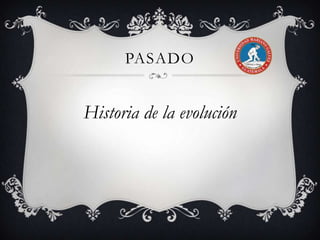 PASADO

Historia de la evolución

 