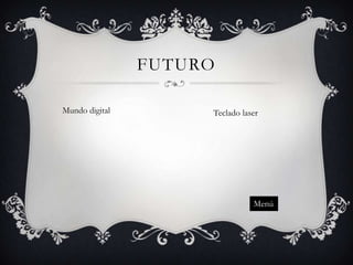 FUTURO
Mundo digital

Teclado laser

Menú

 