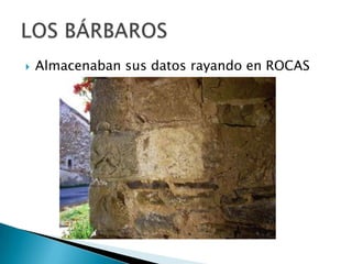    Almacenaban sus datos rayando en ROCAS
 