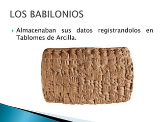    Almacenaban sus datos registrandolos en
    Tablomes de Arcilla.
 