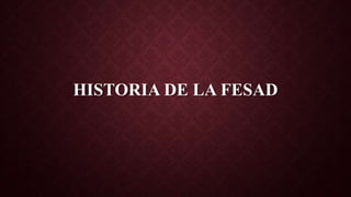HISTORIA DE LA FESAD
 