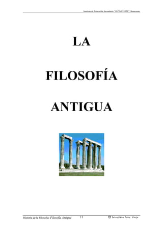 Instituto de Educación Secundaria “LEÓN FELIPE”, Benavente
Historia de la Filosofía: Filosofía Antigua Salustiano Fdez. Viejo11
LA
FILOSOFÍA
ANTIGUA
 
