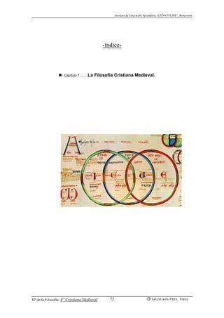 Instituto de Educación Secundaria “LEÓN FELIPE”, Benavente
Hª de la Filosofía: Fª Cristiana Medieval Salustiano Fdez. Viejo72
-índice-
Capítulo 7……La Filosofía Cristiana Medieval.
 