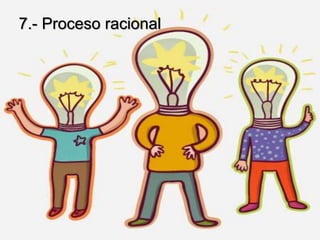 7.- Proceso racional
 