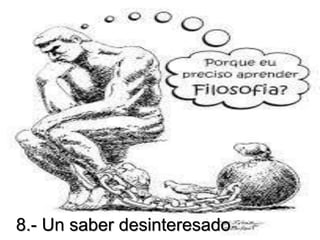 8.- Un saber desinteresado
 