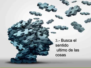 3.- Busca el
sentido
ultimo de las
cosas
 