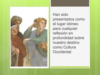 Han sido
presentados como
el lugar idóneo
para cualquier
reflexión en
profundidad sobre
nuestro destino
como Cultura
Occidental.
 
