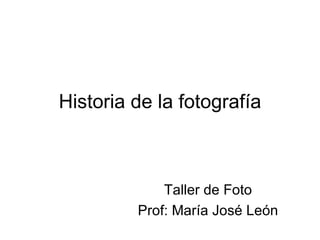 Historia de la fotografía



             Taller de Foto
         Prof: María José León
 