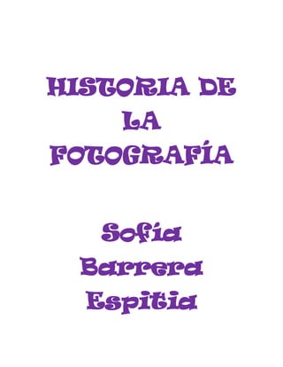 HISTORIA DE
LA
FOTOGRAFÍA
Sofía
Barrera
Espitia

 