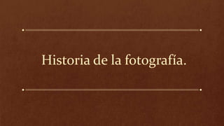 Historia de la fotografía.
 