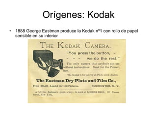 Orígenes: Kodak 1888 George Eastman produce la Kodak nº1 con rollo de papel sensible en su interior 