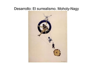 Desarrollo: El surrealismo. Moholy-Nagy 