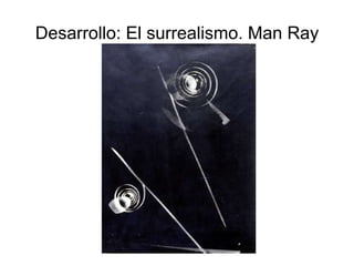 Desarrollo: El surrealismo. Man Ray 