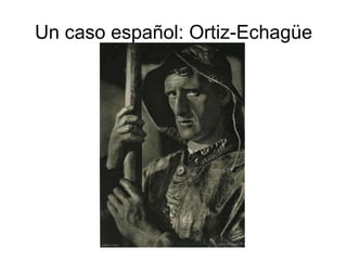 Un caso español: Ortiz-Echagüe 