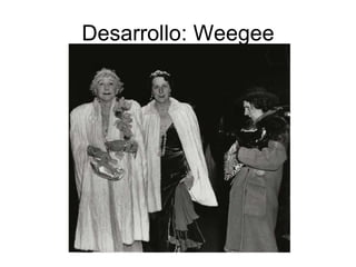 Desarrollo: Weegee 