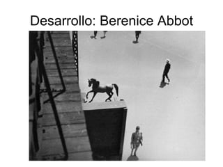 Desarrollo: Berenice Abbot 