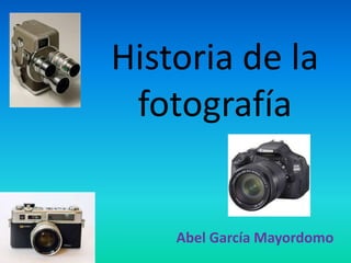 Historia de la
fotografía

Abel García Mayordomo

 